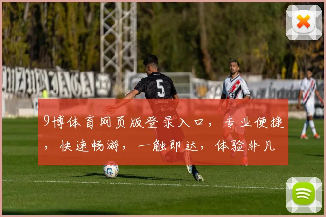 9博体育网页版登录入口，专业便捷，快速畅游，一触即达，体验非凡