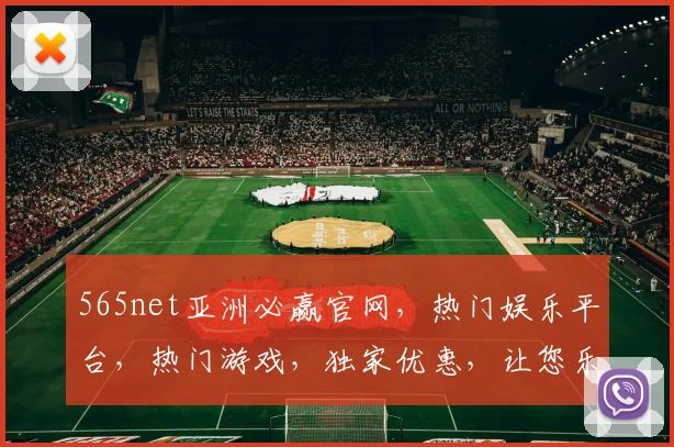 565net亚洲必赢官网，热门娱乐平台，热门游戏，独家优惠，让您乐享不停，三重惊喜，不容错过